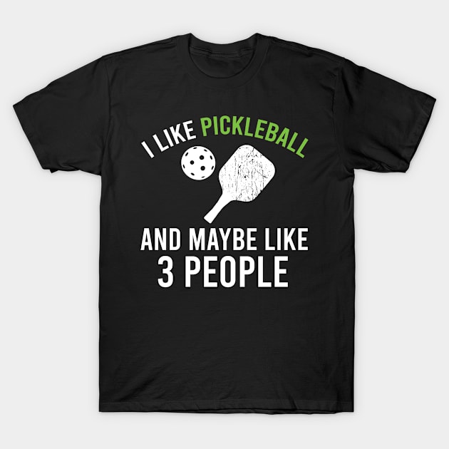 I Like Pickleball And Maybe Like 3 People, Funny Sarcastic Pickleball Gift T-Shirt by Justbeperfect